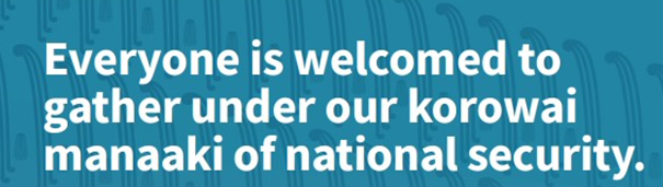 Everyone is welcomed to gather under our korowai manaaki of national security. 